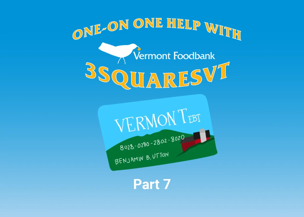 A title that reads One-on-One Help with 3SquaresVT surrounding a Vermont Foodbank logo and a cartoon drawing of an EBT card.